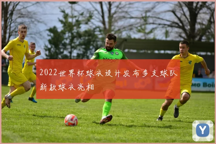 2022世界杯球衣设计发布多支球队新款球衣亮相