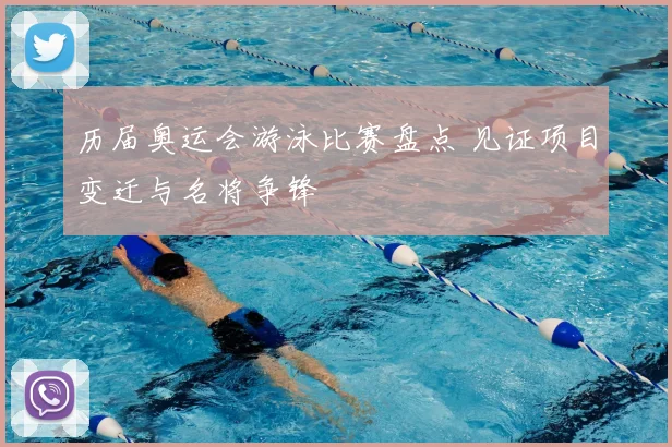 历届奥运会游泳比赛盘点 见证项目变迁与名将争锋